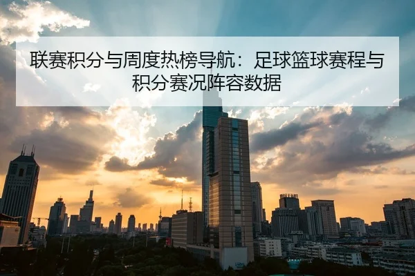 联赛积分与周度热榜导航：足球篮球赛程与积分赛况阵容数据